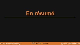 @YourTwitterHandle@YourTwitterHandle@YourTwitterHandle#YourSessionHashtag
En résumé
 