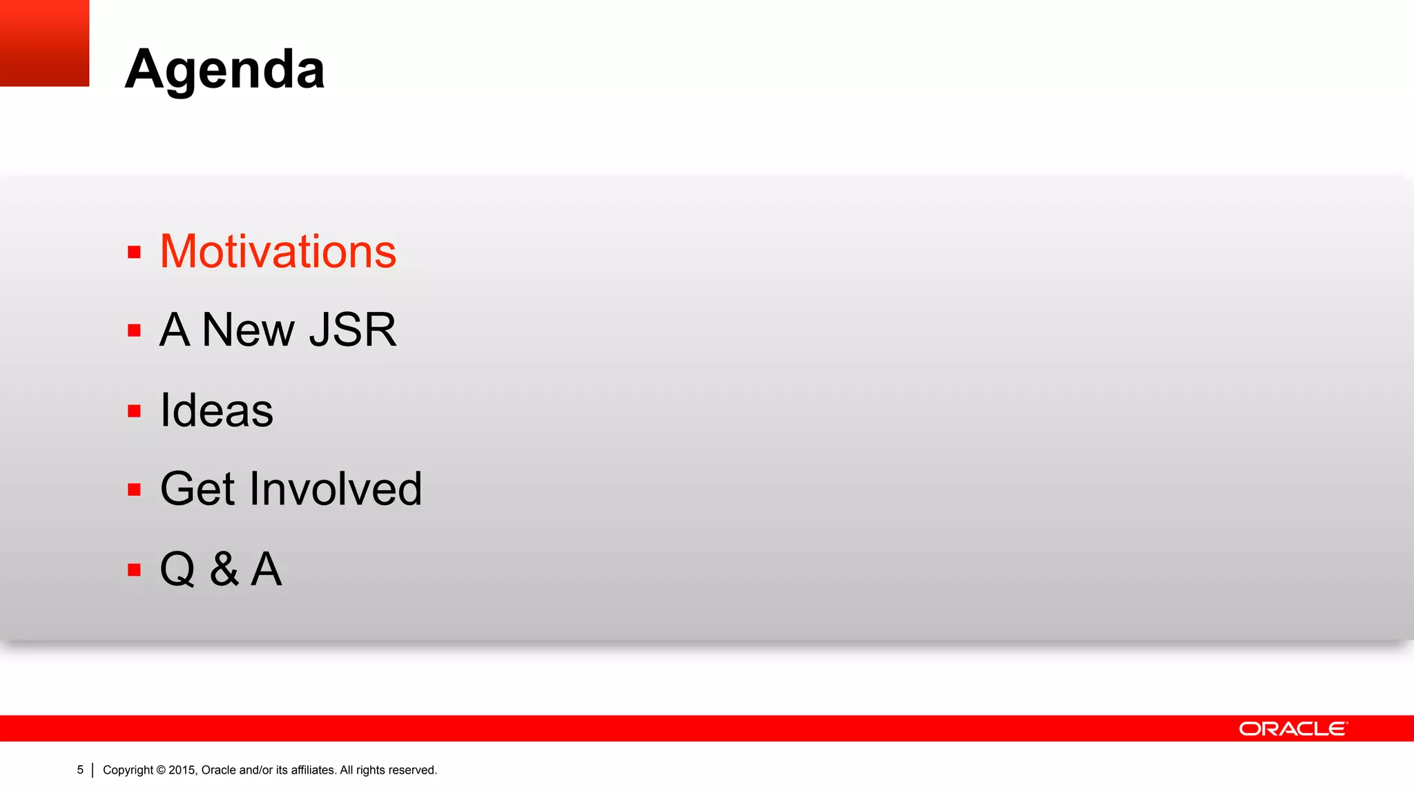 Copyright © 2015, Oracle and/or its affiliates. All rights reserved.5
Agenda
§  Motivations
§  A New JSR
§  Ideas
§  Get Involved
§  Q & A
 