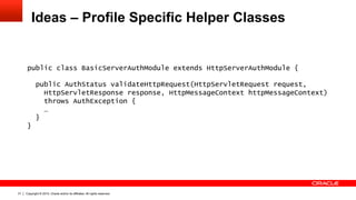 Copyright © 2015, Oracle and/or its affiliates. All rights reserved.31
Ideas – Profile Specific Helper Classes
public clas...