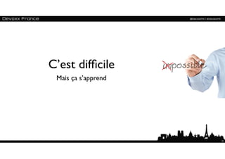 C’est difﬁcile
 Mais ça s’apprend




                     33
 