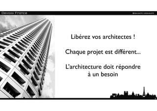 Libérez vos architectes !

Chaque projet est différent...

L’architecture doit répondre
         à un besoin


                                 35
 