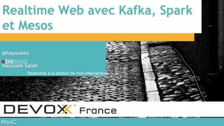 #IaaC
Realtime Web avec Kafka, Spark
et Mesos
@hayssams
Hayssam Saleh
Restreinte à la section de mon intervention
 