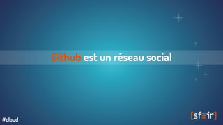 Github est un réseau social
#cloud
 