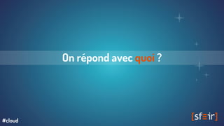 On répond avec quoi ?
#cloud
 