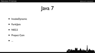 Java 7
•   InvokeDynamic

•   Fork/Join

•   NIO.2

•   Project Coin

•   ...



                             4
 