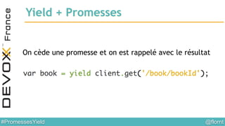 @flornt#PromessesYield
Yield + Promesses
!
!
On cède une promesse et on est rappelé avec le résultat
 