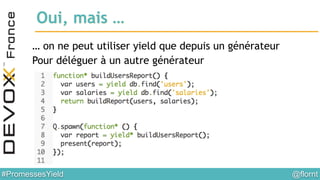 @flornt#PromessesYield
Oui, mais …
… on ne peut utiliser yield que depuis un générateur
Pour déléguer à un autre générateur
 