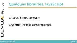 @flornt#PromessesYield
Quelques librairies JavaScript
!
!
•TaskJS: http://taskjs.org
!
•Q: https://github.com/kriskowal/q
 