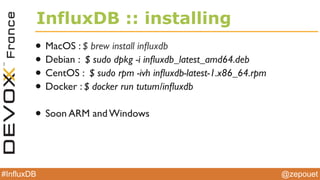 @zepouet#InfluxDB
InfluxDB :: running
• $ inﬂuxdb -conﬁg=/usr/local/etc/inﬂuxdb.conf
• Ports
• 8083 : UI
• 8086 :API
• 8090 : Cluster management raft
• 8099 : Cluster management protobuf
 