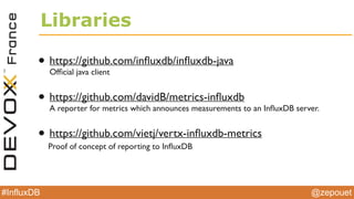 @zepouet#InfluxDB
davidb/metrics-influxdb
Non official plugin from https://github.com/dropwizard/metrics
 