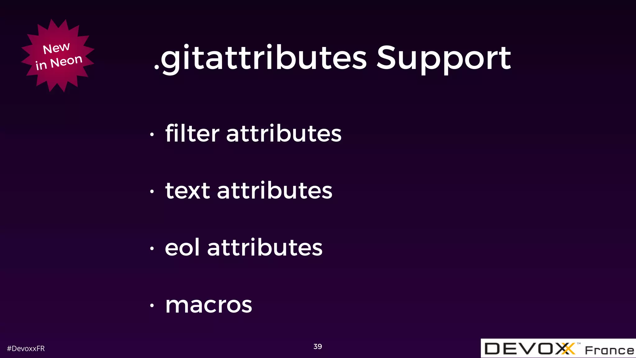 #DevoxxFR
.gitattributes Support
39
New
in Neon
• ﬁlter attributes
• text attributes
• eol attributes
• macros
 