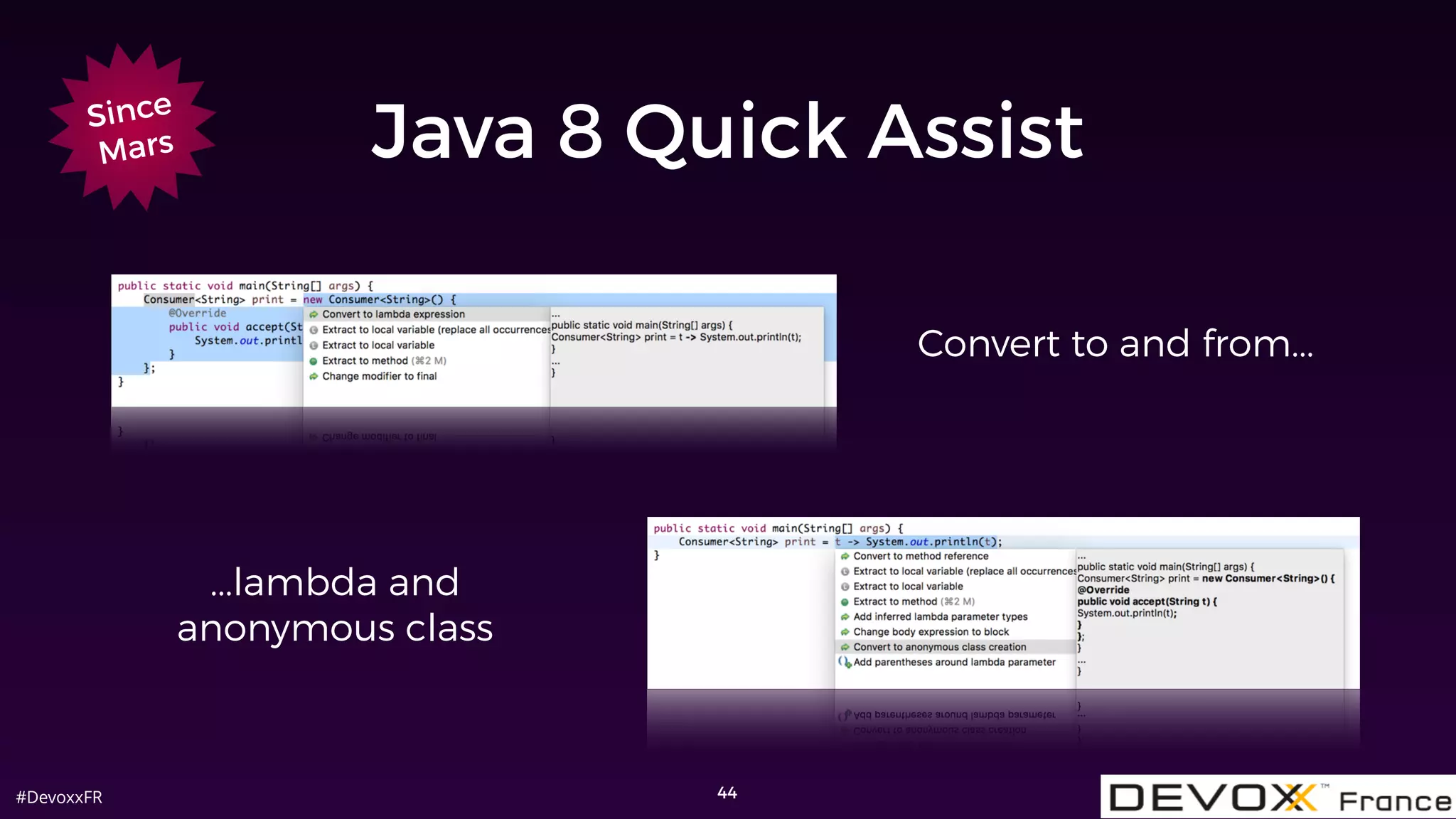 #DevoxxFR 44
Since
Mars
Convert to and from...
...lambda and
anonymous class
Java 8 Quick Assist
 