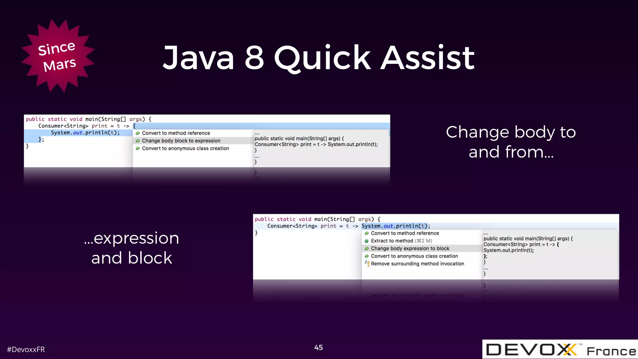 #DevoxxFR 45
...expression
and block
Change body to
and from...
Since
Mars Java 8 Quick Assist
 