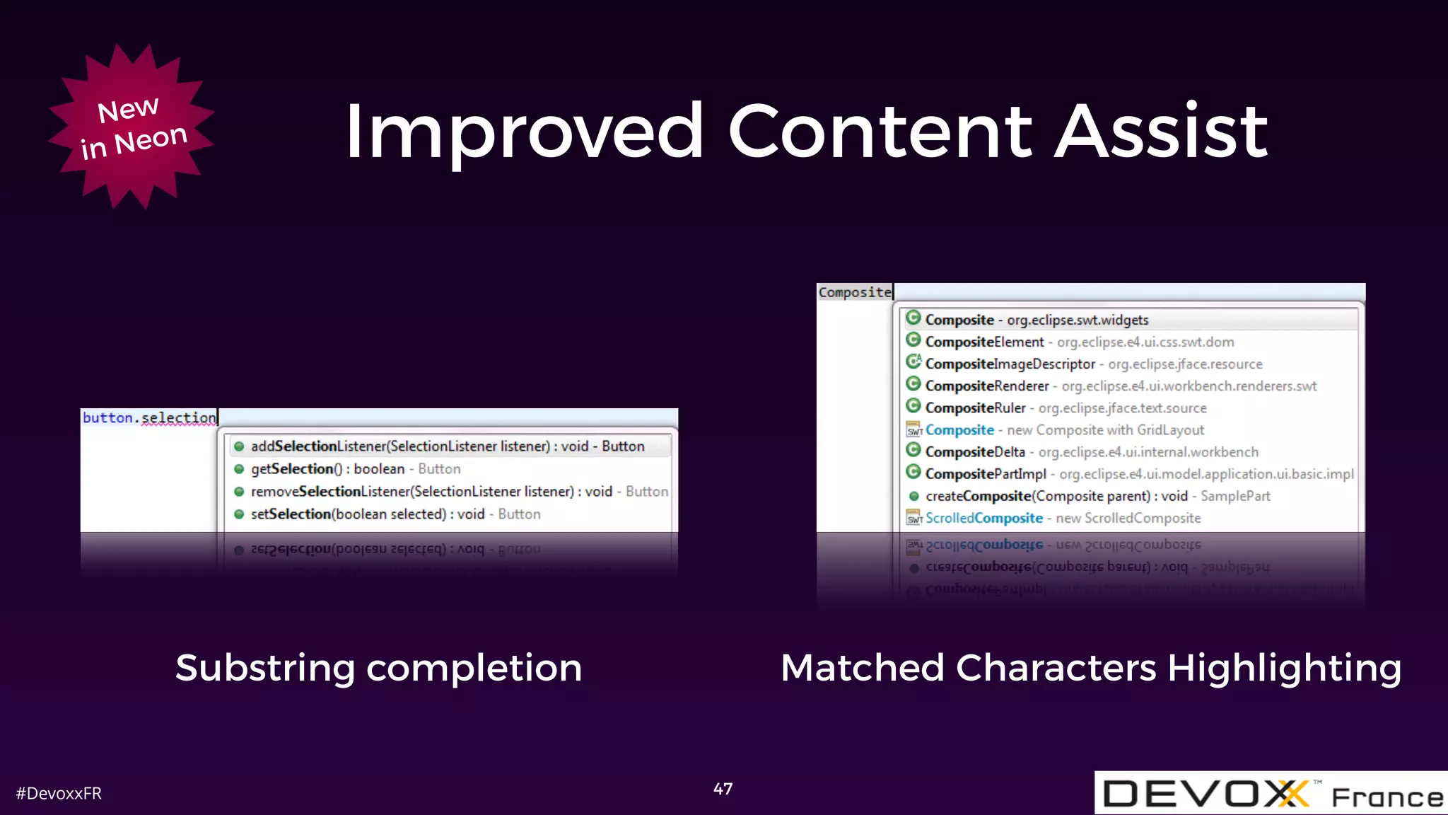 #DevoxxFR
Improved Content Assist
47
New
in Neon
Substring completion Matched Characters Highlighting
 