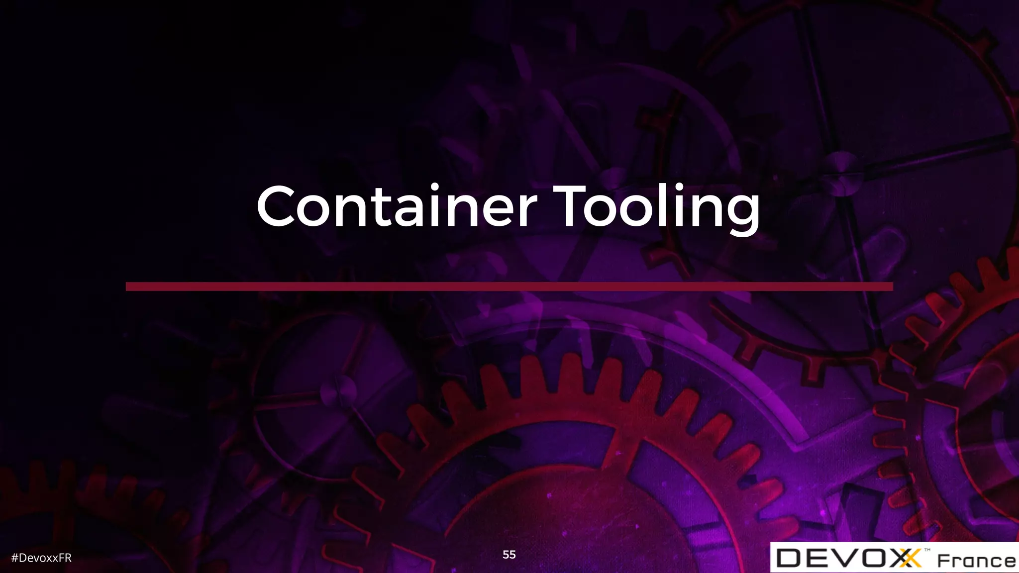 #DevoxxFR 55
Container Tooling
 