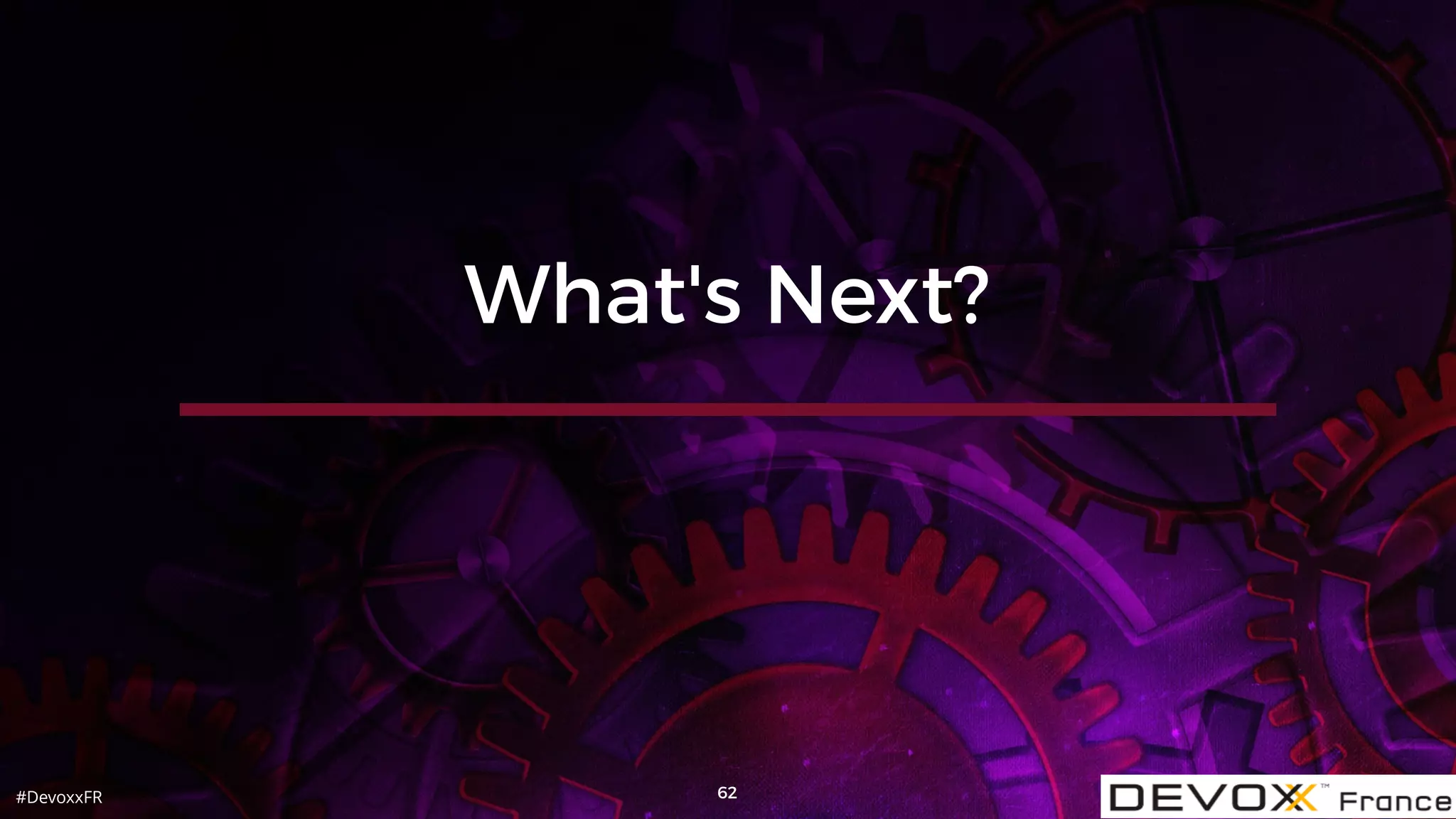 #DevoxxFR 62
What's Next?
 