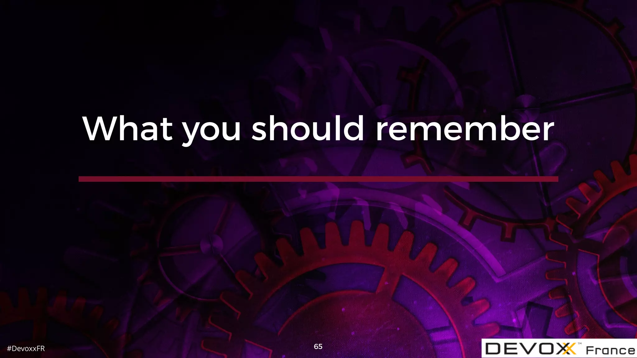 #DevoxxFR 65
What you should remember
 