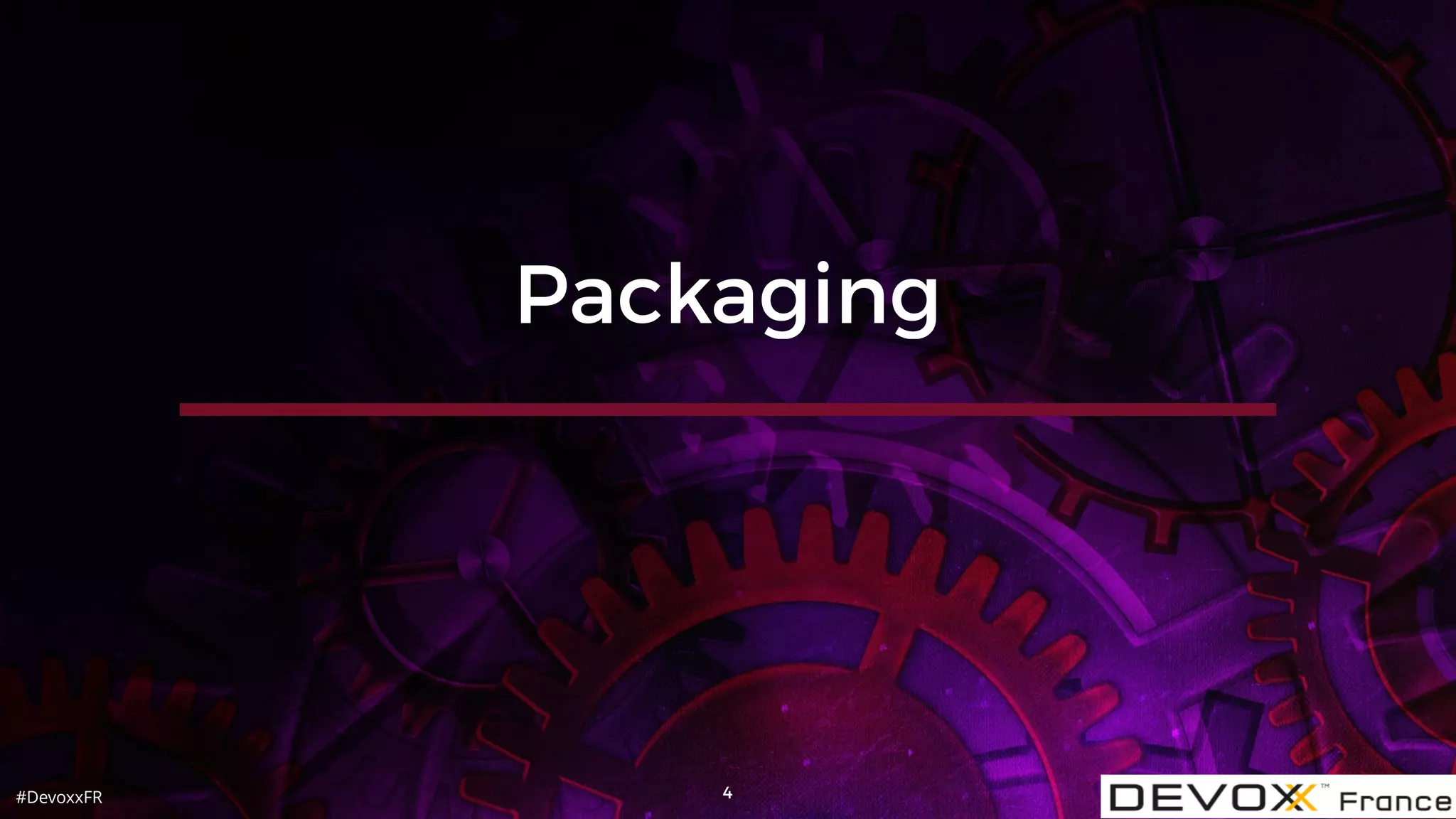 #DevoxxFR 4
Packaging
 