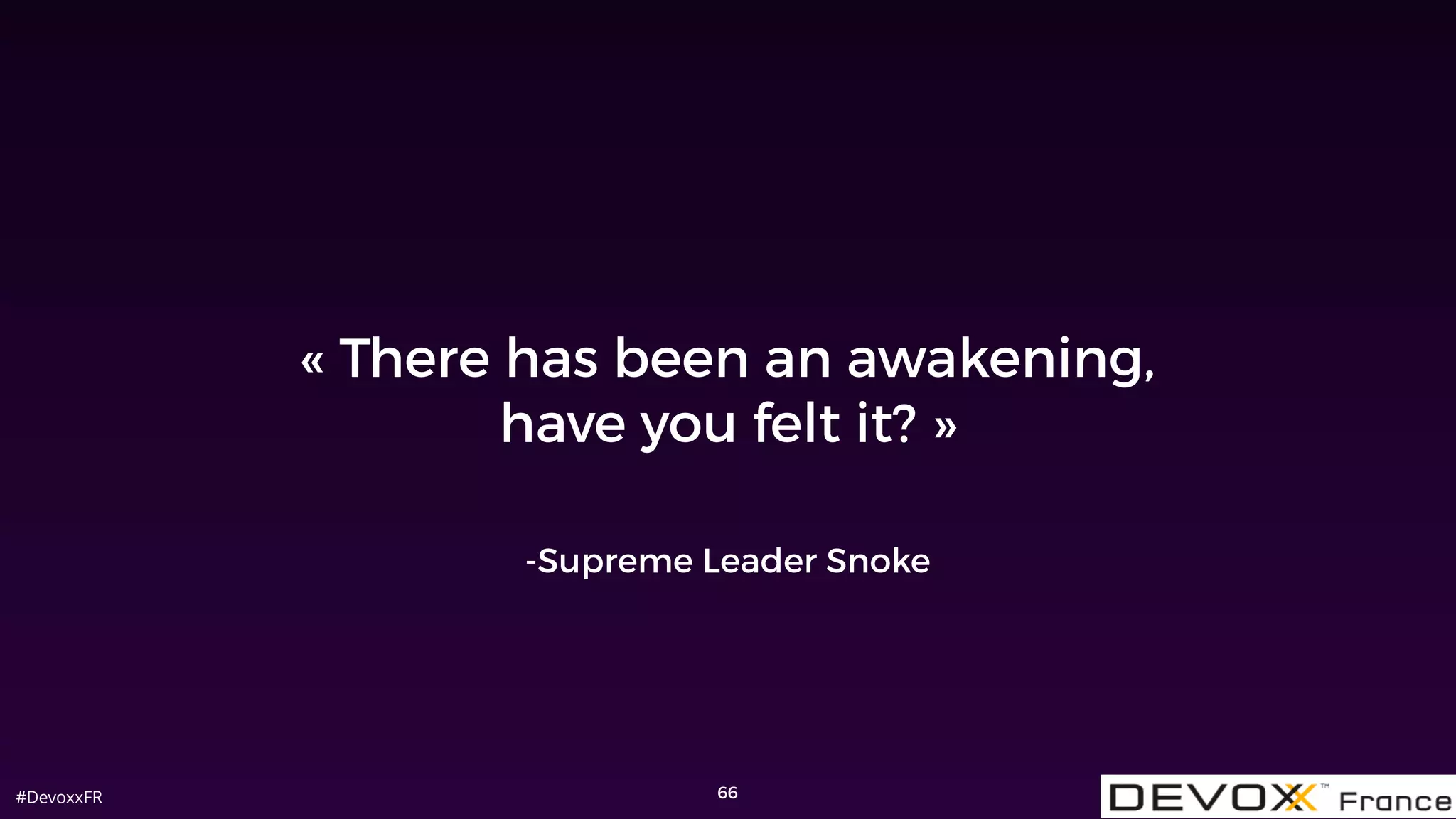 #DevoxxFR
-Supreme Leader Snoke
« There has been an awakening,
have you felt it? »
66
 