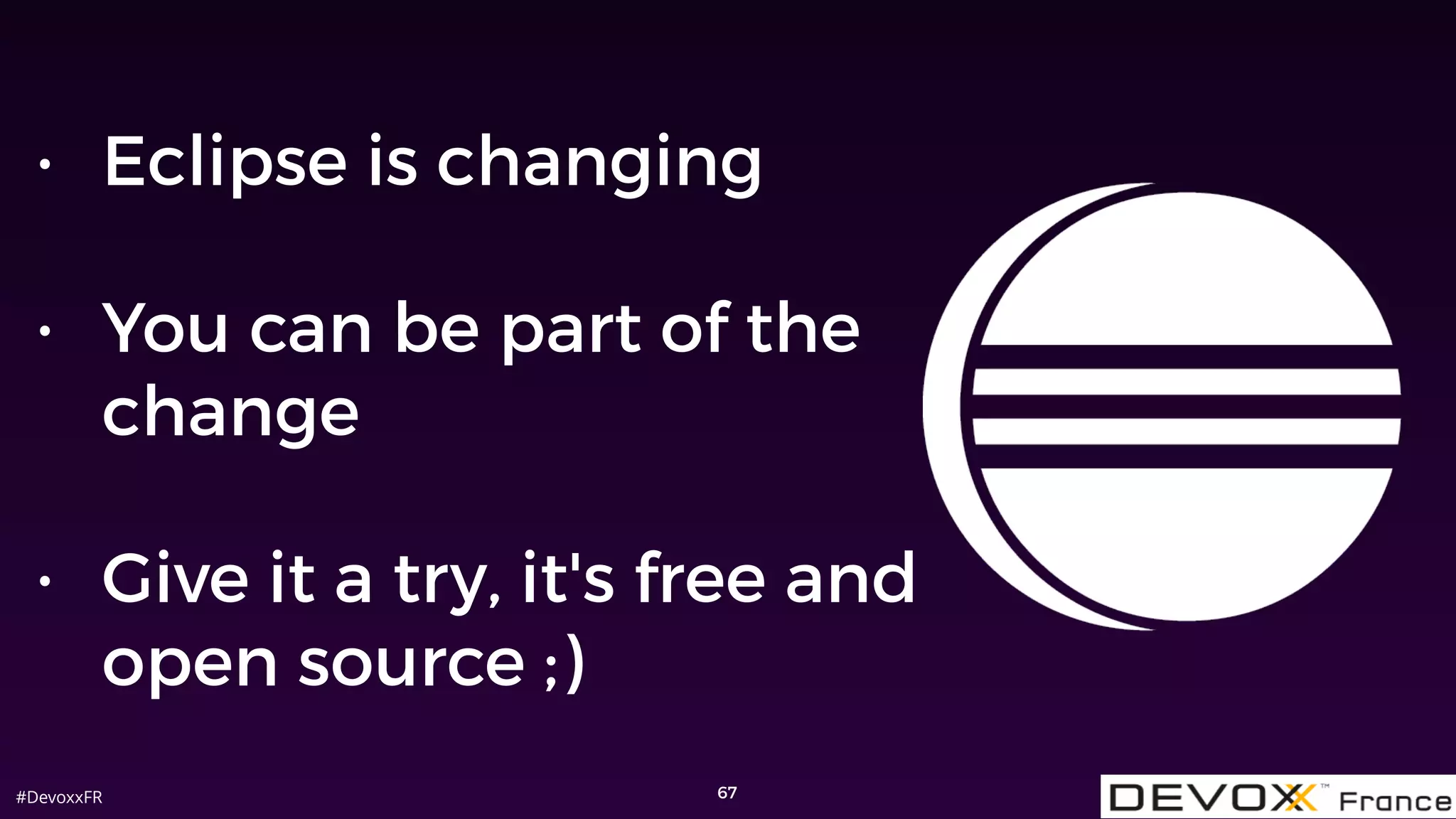 #DevoxxFR
• Eclipse is changing
• You can be part of the
change
• Give it a try, it's free and
open source ;)
67
 