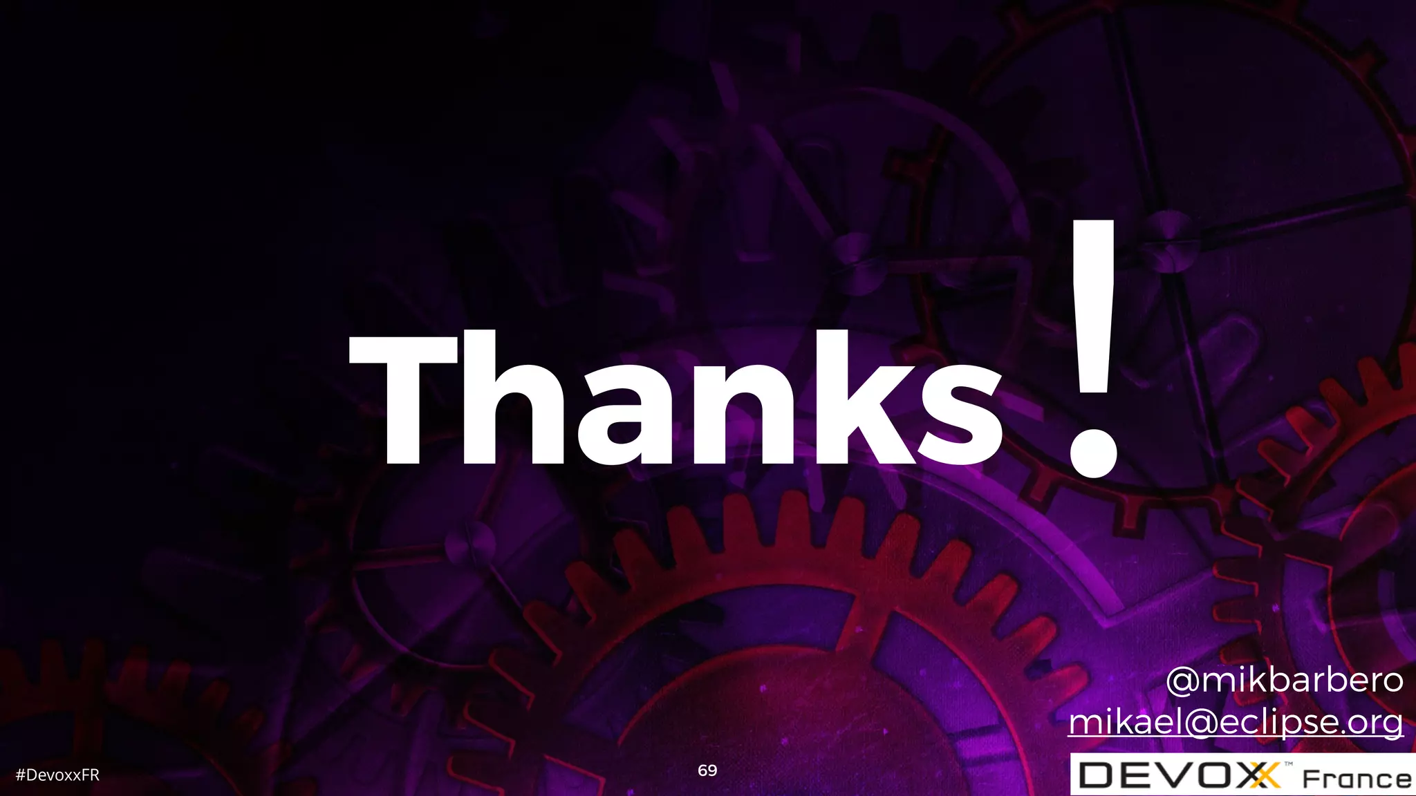 #DevoxxFR
Thanks
69
!
@mikbarbero
mikael@eclipse.org
 