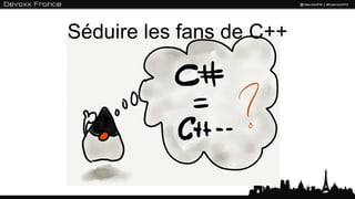 Séduire les fans de C++
 
