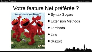Votre feature Net préférée ?
              • Syntax Sugars
              • Extension Methods
              • Lambdas
              • Linq

              • (Razor)
 