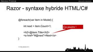 Razor - syntaxe hybride HTML/C#

    @foreach(var item in Model) {

              int next = item.Count+1;    Ca poutre !

              <h2>@item.Title</h2>
              <a href="#@next">Next</a>
    }

    <h1>Ma collection</h1>
 