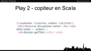 Play 2 - copiteur en Scala

@(customer: Customer, orders: List[Order])
<h1>Welcome @customer.name!</h1><ul>
@for(order <- orders) {
 <li>@order.getTitle()</li>} </ul>
 