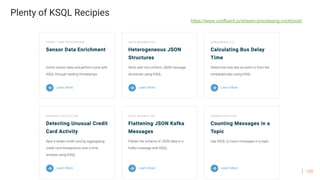 120
Plenty of KSQL Recipies
https://www.confluent.io/stream-processing-cookbook/
 