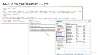 122
KSQL is really Kafka Stream ? ... yes!
 