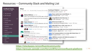 142
Resources – Community Slack and Mailing List
https://slackpass.io/confluentcommunity
https://groups.google.com/forum/#!forum/confluent-platform
 