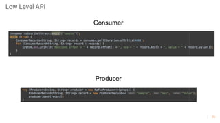71
Low Level API
Consumer
Producer
 