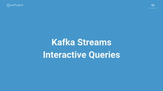 98
98
Kafka Streams
Interactive Queries
 