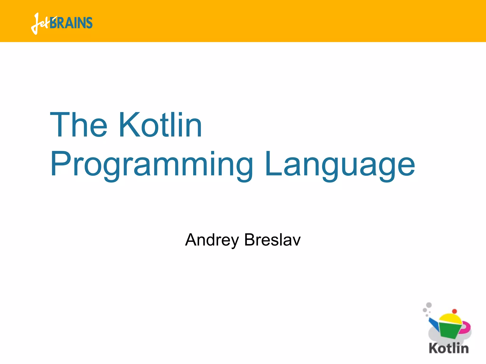 The Kotlin
Programming Language

       Andrey Breslav
 