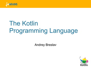 The Kotlin
Programming Language

       Andrey Breslav
 