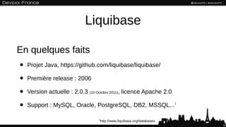 Liquibase

En quelques faits
•   Projet Java, https://github.com/liquibase/liquibase/

•   Première release : 2006

•   Ve...