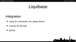 Liquibase

Intégration
•   Ligne de commande, Ant, plugin Maven

•   Listener de Servlets

•   Spring




                ...