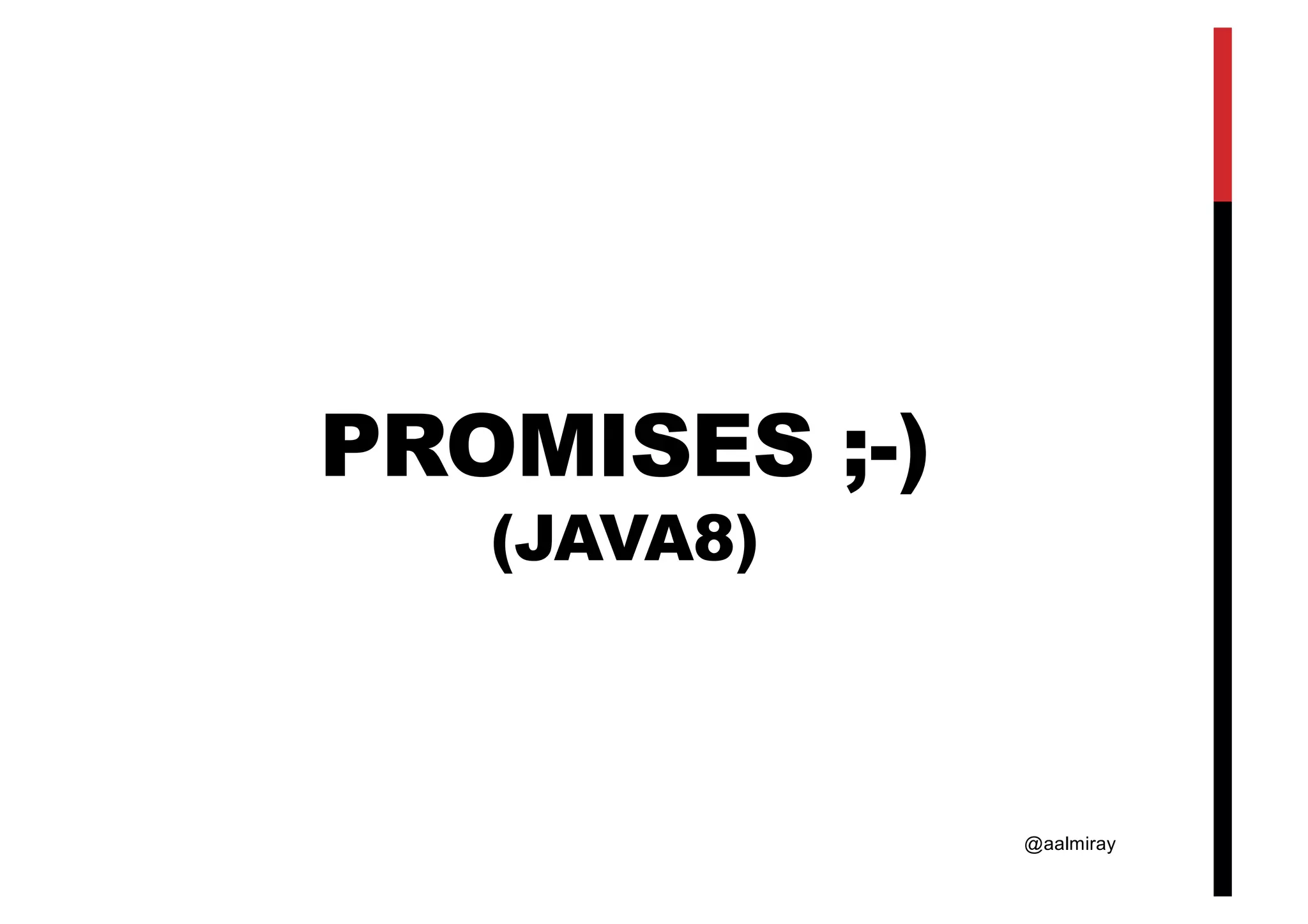 @aalmiray PROMISES ;-) (JAVA8) 