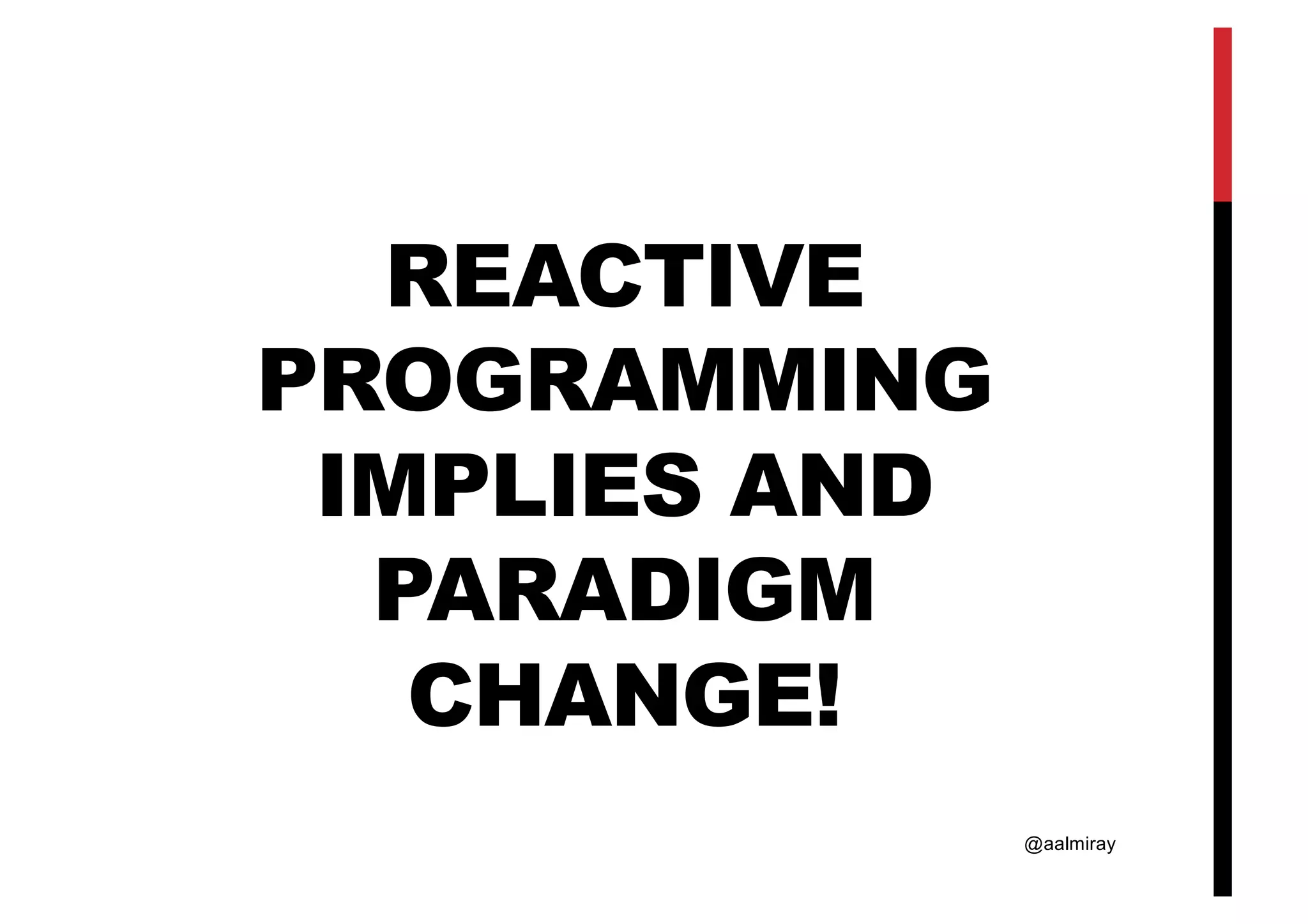 @aalmiray REACTIVE PROGRAMMING IMPLIES AND PARADIGM CHANGE! 