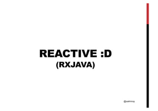 @aalmiray
REACTIVE :D
(RXJAVA)
 