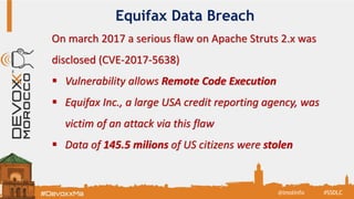 Equifax Data Breach
#SSDLC@imolinfo
On march 2017 a serious flaw on Apache Struts 2.x was
disclosed (CVE-2017-5638)
▪ Vulnerability allows Remote Code Execution
▪ Equifax Inc., a large USA credit reporting agency, was
victim of an attack via this flaw
▪ Data of 145.5 milions of US citizens were stolen
 