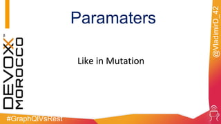 #GraphQlVsRest
@VladimirD_42
Paramaters
Like in Mutation
 