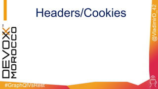 #GraphQlVsRest
@VladimirD_42
Headers/Cookies
 