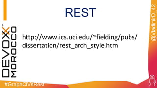 #GraphQlVsRest
@VladimirD_42
REST
http://www.ics.uci.edu/~fielding/pubs/
dissertation/rest_arch_style.htm
 