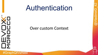 #GraphQlVsRest
@VladimirD_42
Authentication
Over custom Context
 