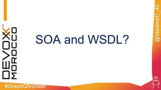 #GraphQlVsRest
@VladimirD_42
SOA and WSDL?
 