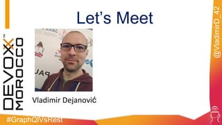 #GraphQlVsRest
@VladimirD_42
Vladimir Dejanović
Let’s Meet
 