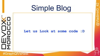 #GraphQlVsRest
@VladimirD_42
Let us Look at some code :D
Simple Blog
 