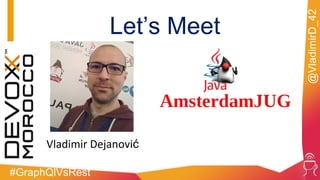 #GraphQlVsRest
@VladimirD_42
Vladimir Dejanović
Let’s Meet
 